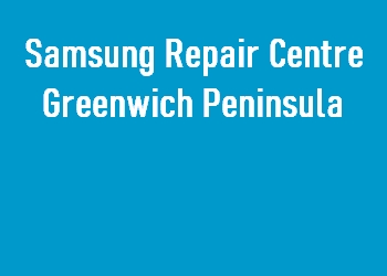 Samsung Repair Centre Greenwich Peninsula