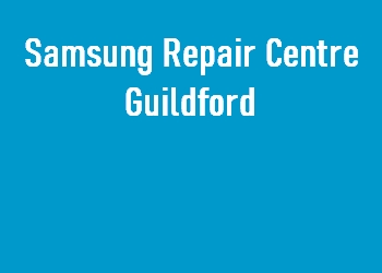 Samsung Repair Centre Guildford