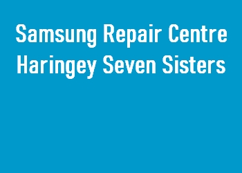 Samsung Repair Centre Haringey Seven Sisters