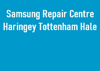 Samsung Repair Centre Haringey Tottenham Hale