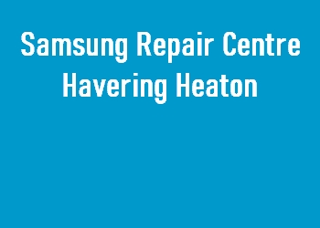 Samsung Repair Centre Havering Heaton