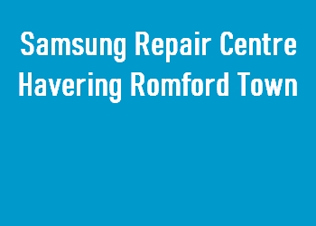 Samsung Repair Centre Havering Romford Town