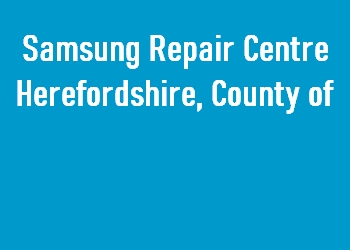 Samsung Repair Centre Herefordshire, County of