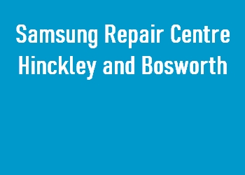 Samsung Repair Centre Hinckley and Bosworth