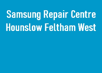 Samsung Repair Centre Hounslow Feltham West