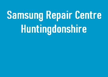 Samsung Repair Centre Huntingdonshire