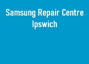 Samsung Repair Centre Ipswich