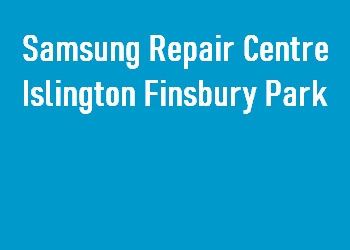 Samsung Repair Centre Islington Finsbury Park