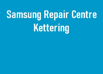 Samsung Repair Centre Kettering