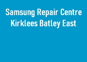 Samsung Repair Centre Kirklees Batley East