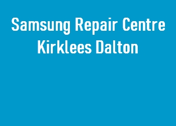 Samsung Repair Centre Kirklees Dalton