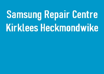 Samsung Repair Centre Kirklees Heckmondwike