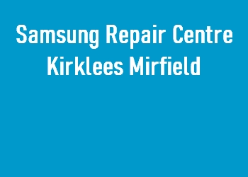 Samsung Repair Centre Kirklees Mirfield