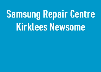 Samsung Repair Centre Kirklees Newsome