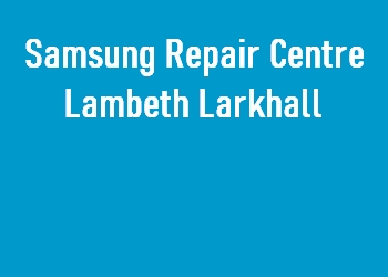 Samsung Repair Centre Lambeth Larkhall