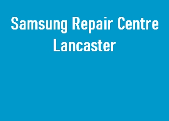 Samsung Repair Centre Lancaster