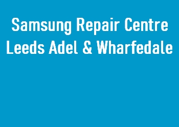 Samsung Repair Centre Leeds Adel & Wharfedale