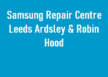 Samsung Repair Centre Leeds Ardsley & Robin Hood