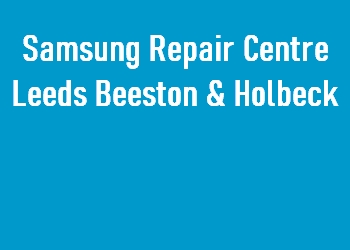 Samsung Repair Centre Leeds Beeston & Holbeck