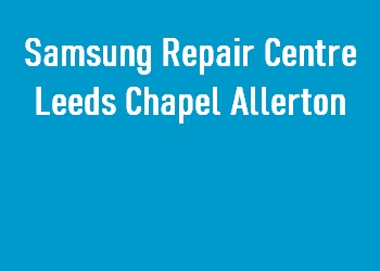 Samsung Repair Centre Leeds Chapel Allerton