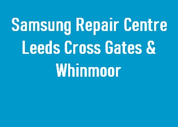 Samsung Repair Centre Leeds Cross Gates & Whinmoor