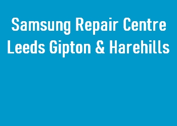 Samsung Repair Centre Leeds Gipton & Harehills