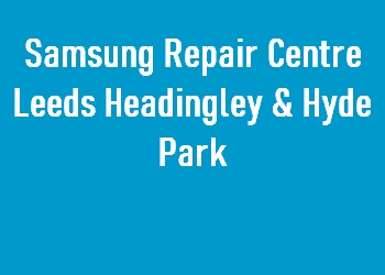 Samsung Repair Centre Leeds Headingley & Hyde Park