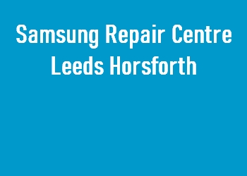 Samsung Repair Centre Leeds Horsforth