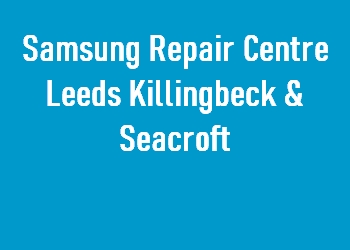 Samsung Repair Centre Leeds Killingbeck & Seacroft