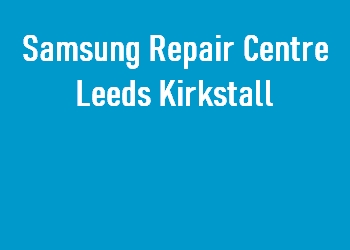 Samsung Repair Centre Leeds Kirkstall