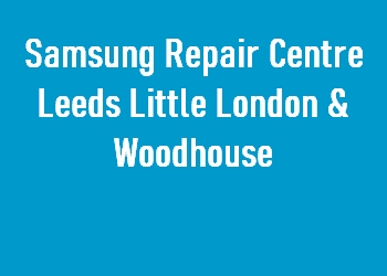 Samsung Repair Centre Leeds Little London & Woodhouse