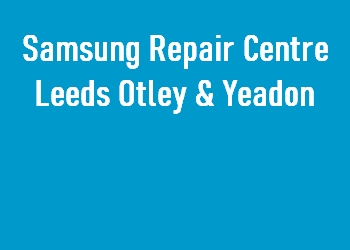 Samsung Repair Centre Leeds Otley & Yeadon