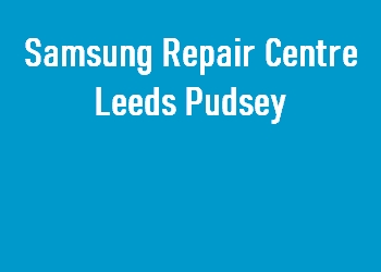 Samsung Repair Centre Leeds Pudsey