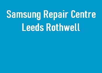 Samsung Repair Centre Leeds Rothwell