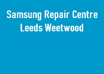 Samsung Repair Centre Leeds Weetwood