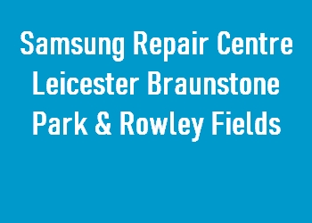 Samsung Repair Centre Leicester Braunstone Park & Rowley Fields