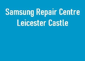 Samsung Repair Centre Leicester Castle