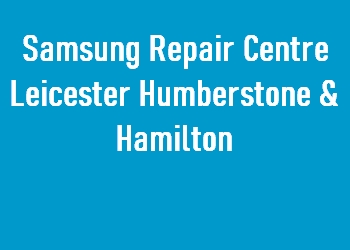 Samsung Repair Centre Leicester Humberstone & Hamilton