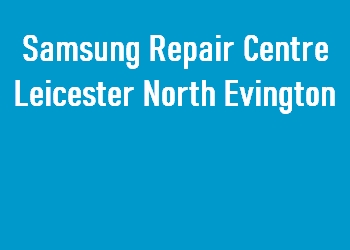 Samsung Repair Centre Leicester North Evington