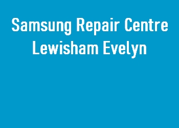 Samsung Repair Centre Lewisham Evelyn