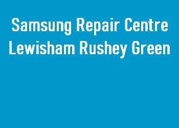 Samsung Repair Centre Lewisham Rushey Green