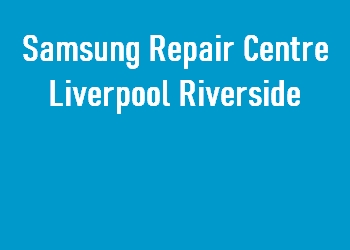 Samsung Repair Centre Liverpool Riverside