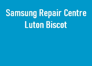 Samsung Repair Centre Luton Biscot
