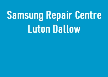Samsung Repair Centre Luton Dallow