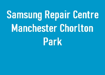 Samsung Repair Centre Manchester Chorlton Park