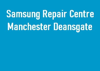 Samsung Repair Centre Manchester Deansgate