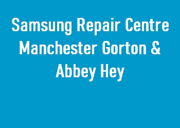 Samsung Repair Centre Manchester Gorton & Abbey Hey