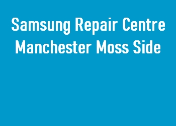 Samsung Repair Centre Manchester Moss Side