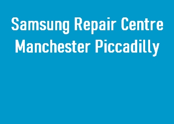 Samsung Repair Centre Manchester Piccadilly