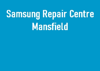 Samsung Repair Centre Mansfield